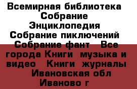 Всемирная библиотека. Собрание. Энциклопедия. Собрание пиключений. Собрание фант - Все города Книги, музыка и видео » Книги, журналы   . Ивановская обл.,Иваново г.